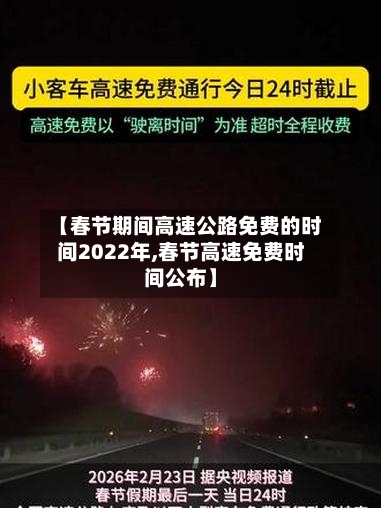 【春节期间高速公路免费的时间2022年,春节高速免费时间公布】