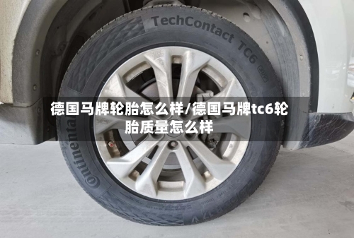 德国马牌轮胎怎么样/德国马牌tc6轮胎质量怎么样