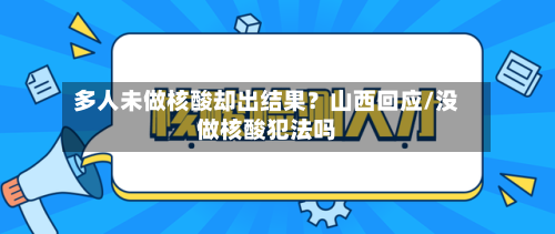 多人未做核酸却出结果？山西回应/没做核酸犯法吗-第2张图片