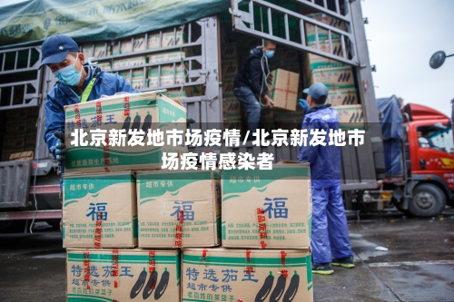 北京新发地市场疫情/北京新发地市场疫情感染者