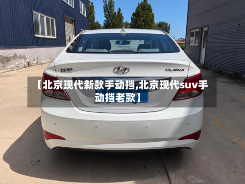 【北京现代新款手动挡,北京现代suv手动挡老款】-第2张图片