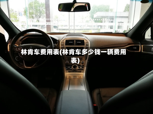 林肯车费用表(林肯车多少钱一辆费用表)-第2张图片