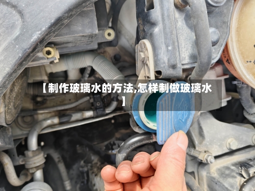 【制作玻璃水的方法,怎样制做玻璃水】-第3张图片