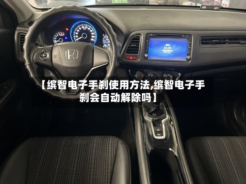 【缤智电子手刹使用方法,缤智电子手刹会自动解除吗】