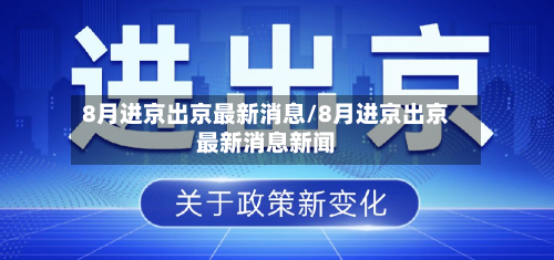8月进京出京最新消息/8月进京出京最新消息新闻