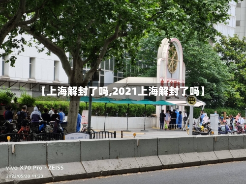 【上海解封了吗,2021上海解封了吗】-第2张图片