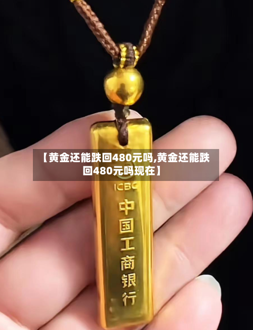 【黄金还能跌回480元吗,黄金还能跌回480元吗现在】-第2张图片