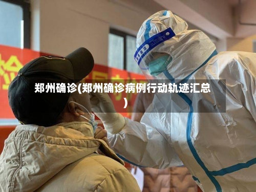 郑州确诊(郑州确诊病例行动轨迹汇总)