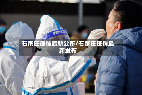 石家庄疫情最新公布/石家庄疫情最新发布