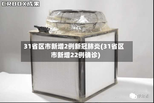 31省区市新增2例新冠肺炎(31省区市新增22例确诊)-第2张图片
