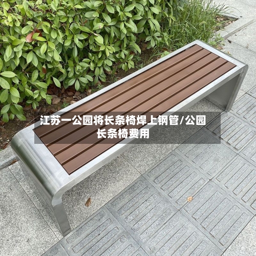江苏一公园将长条椅焊上钢管/公园长条椅费用