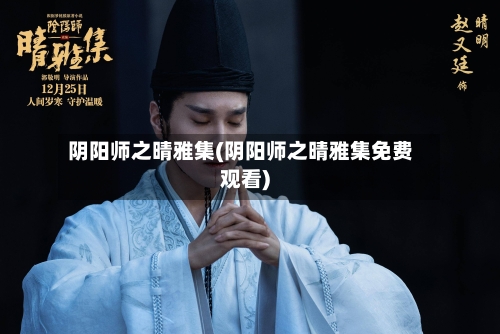 阴阳师之晴雅集(阴阳师之晴雅集免费观看)