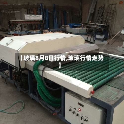 【玻璃8月8日行情,玻璃行情走势】-第2张图片