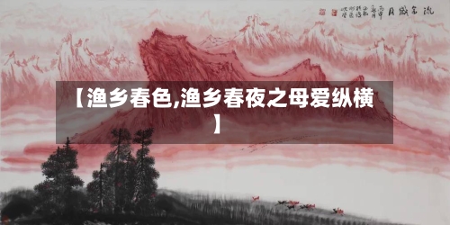 【渔乡春色,渔乡春夜之母爱纵横】