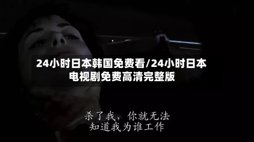 24小时日本韩国免费看/24小时日本电视剧免费高清完整版-第3张图片