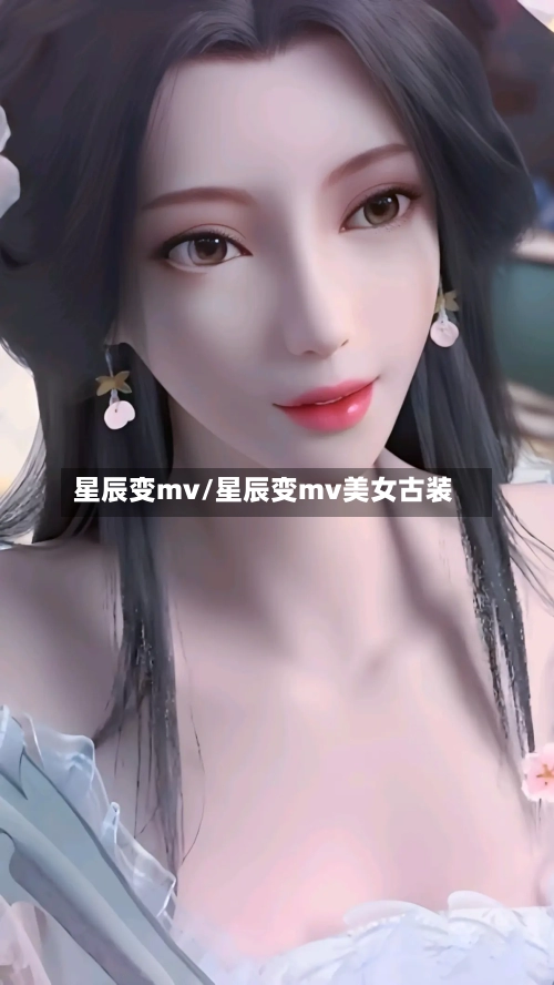 星辰变mv/星辰变mv美女古装-第3张图片