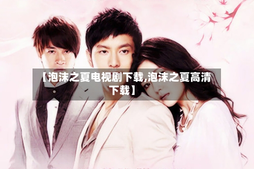 【泡沫之夏电视剧下载,泡沫之夏高清下载】