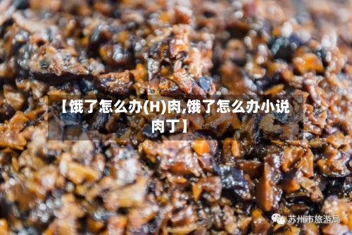 【饿了怎么办(H)肉,饿了怎么办小说肉丁】-第2张图片