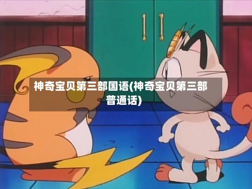 神奇宝贝第三部国语(神奇宝贝第三部普通话)-第3张图片