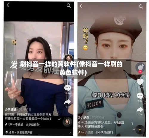 刷抖音一样的黄软件(像抖音一样刷的黄色软件)