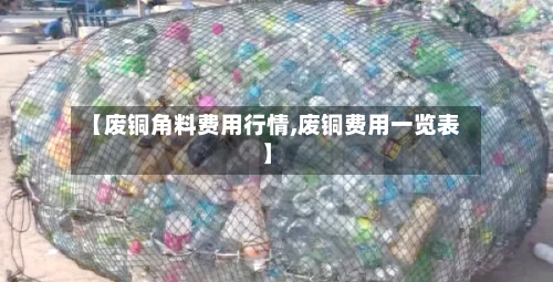 【废铜角料费用行情,废铜费用一览表】-第2张图片