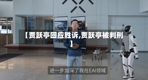 【贾跃亭回应胜诉,贾跃亭被判刑】