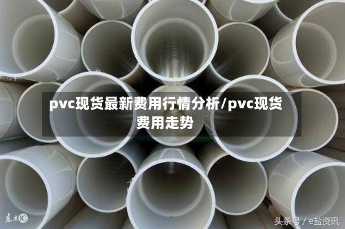 pvc现货最新费用行情分析/pvc现货费用走势