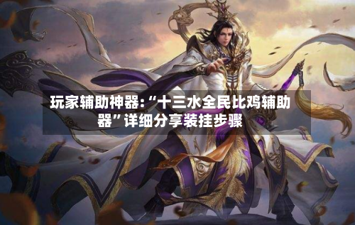 玩家辅助神器:“十三水全民比鸡辅助器”详细分享装挂步骤-第3张图片