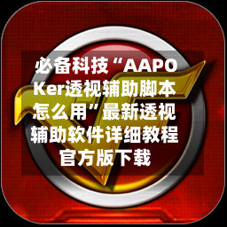 必备科技“AAPOKer透视辅助脚本怎么用”最新透视辅助软件详细教程官方版下载-第2张图片