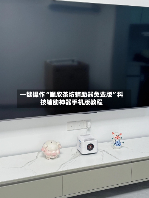 一键操作“顺欣茶坊辅助器免费版”科技辅助神器手机版教程-第3张图片