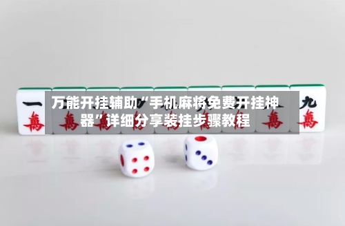 万能开挂辅助“手机麻将免费开挂神器”详细分享装挂步骤教程-第3张图片