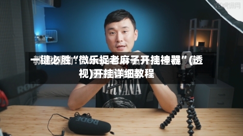 一键必胜“微乐捉老麻子开挂神器”(透视)开挂详细教程-第2张图片