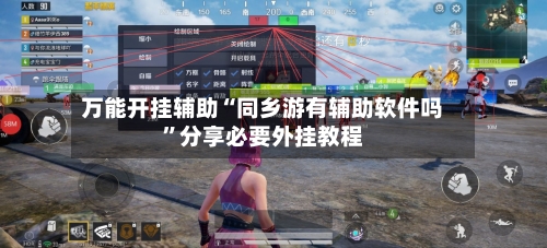 万能开挂辅助“同乡游有辅助软件吗	”分享必要外挂教程-第2张图片
