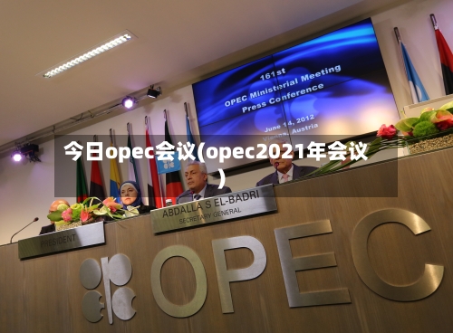 今日opec会议(opec2021年会议)