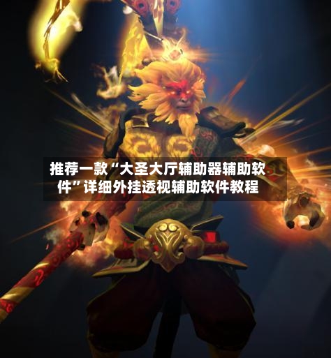 推荐一款“大圣大厅辅助器辅助软件”详细外挂透视辅助软件教程-第3张图片