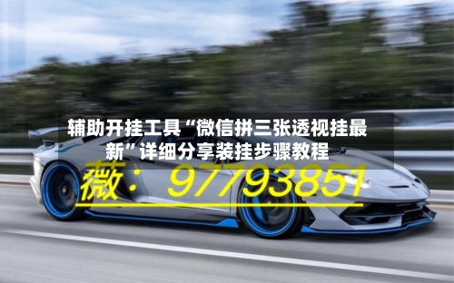 辅助开挂工具“微信拼三张透视挂最新”详细分享装挂步骤教程-第2张图片