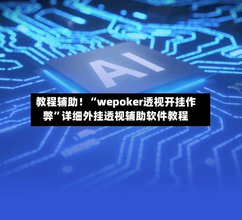 教程辅助！“wepoker透视开挂作弊”详细外挂透视辅助软件教程-第2张图片