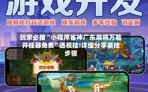 玩家必搜“小程序雀神广东麻将万能开挂器免费”透视挂!详细分享装挂步骤-第3张图片