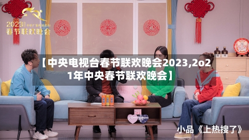 【中央电视台春节联欢晚会2023,2o21年中央春节联欢晚会】-第2张图片