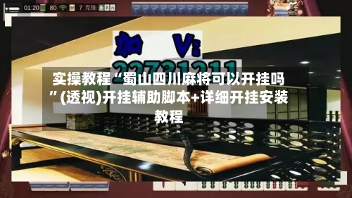 实操教程“蜀山四川麻将可以开挂吗	”(透视)开挂辅助脚本+详细开挂安装教程-第2张图片