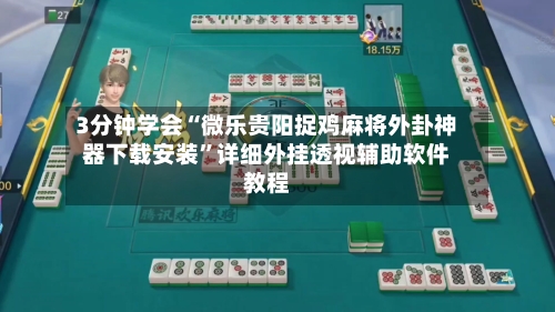 3分钟学会“微乐贵阳捉鸡麻将外卦神器下载安装	”详细外挂透视辅助软件教程-第2张图片