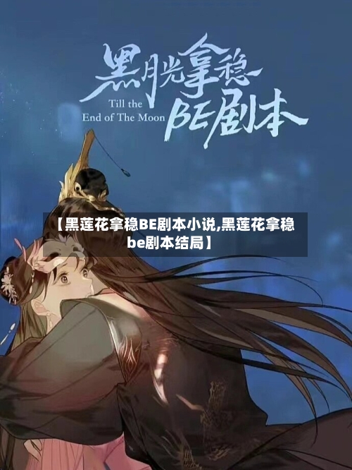 【黑莲花拿稳BE剧本小说,黑莲花拿稳be剧本结局】