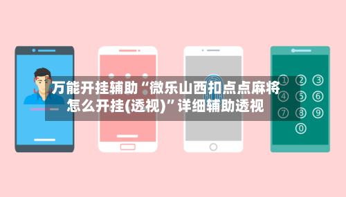 万能开挂辅助“微乐山西扣点点麻将怎么开挂(透视)”详细辅助透视-第3张图片