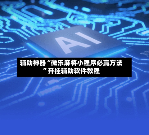 辅助神器“微乐麻将小程序必赢方法”开挂辅助软件教程-第3张图片
