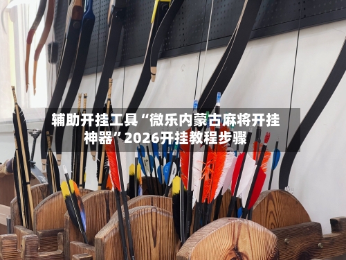 辅助开挂工具“微乐内蒙古麻将开挂神器	”2026开挂教程步骤-第3张图片