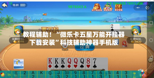 教程辅助！“微乐卡五星万能开挂器下载安装”科技辅助神器手机版-第3张图片