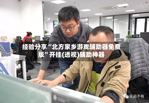 经验分享“北方家乡游戏辅助器免费版	”开挂(透视)辅助神器-第2张图片