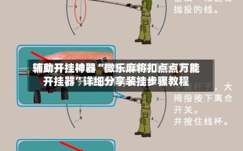 辅助开挂神器“微乐麻将扣点点万能开挂器	”详细分享装挂步骤教程-第3张图片