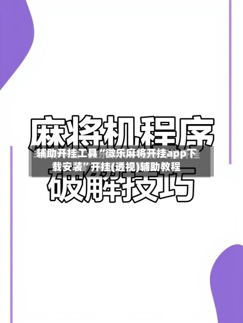 辅助开挂工具“微乐麻将开挂app下载安装”开挂(透视)辅助教程-第2张图片