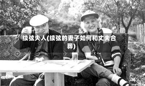 续弦夫人(续弦的妻子如何和丈夫合葬)-第2张图片